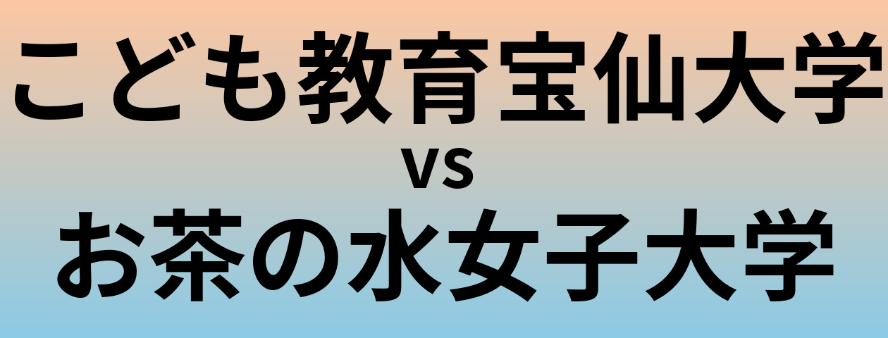 こども教育宝仙大学とお茶の水女子大学 のどちらが良い大学?