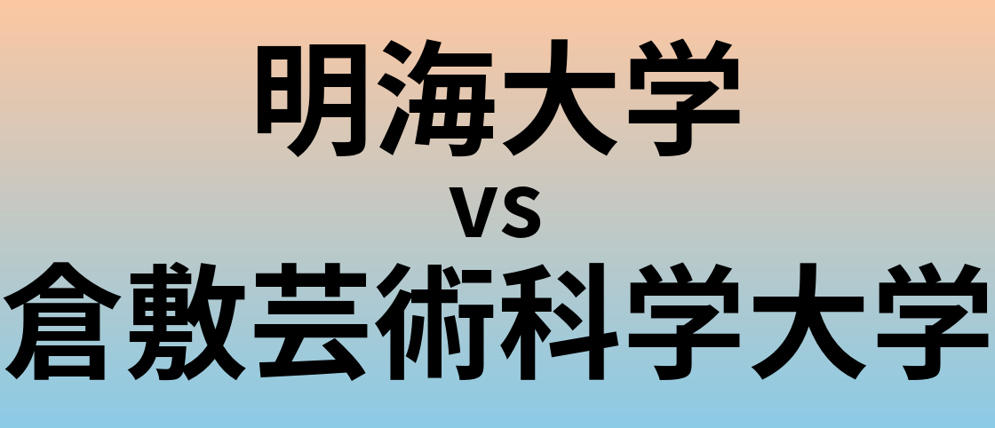 明海大学と倉敷芸術科学大学 のどちらが良い大学?