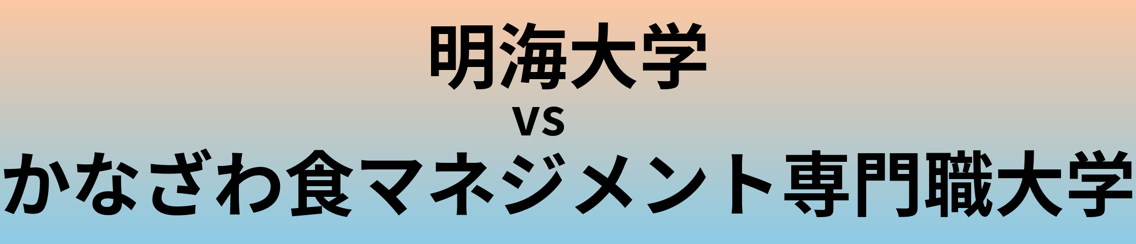 明海大学とかなざわ食マネジメント専門職大学 のどちらが良い大学?