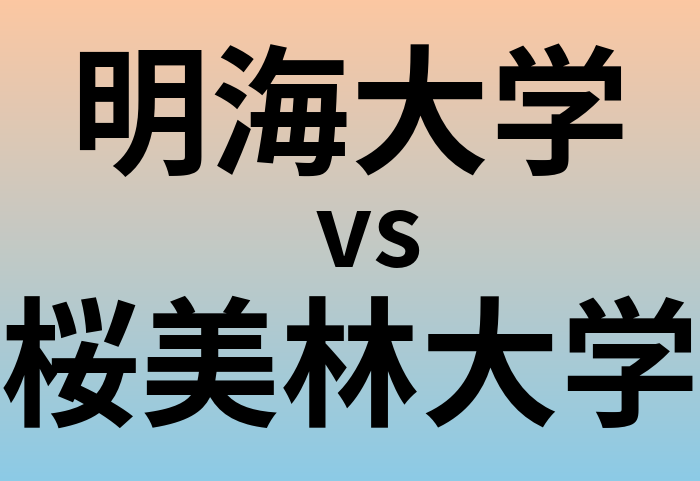 明海大学と桜美林大学 のどちらが良い大学?