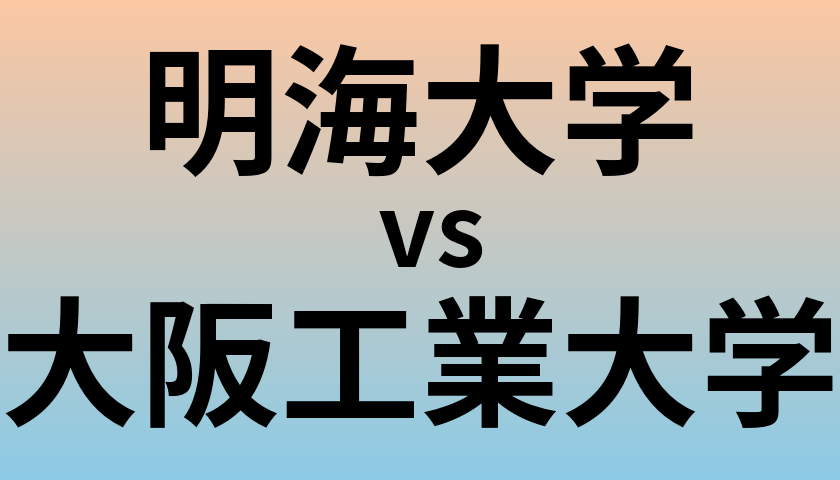 明海大学と大阪工業大学 のどちらが良い大学?