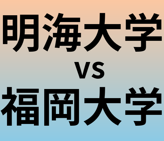 明海大学と福岡大学 のどちらが良い大学?
