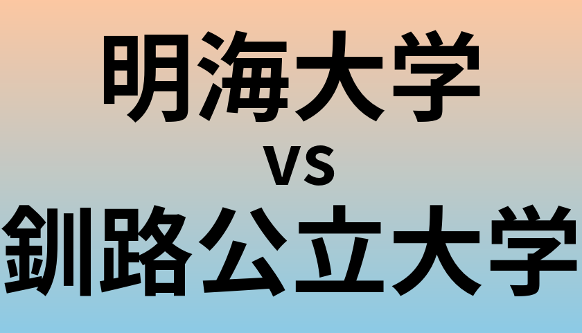 明海大学と釧路公立大学 のどちらが良い大学?