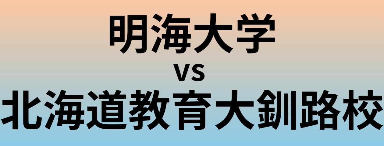 明海大学と北海道教育大釧路校 のどちらが良い大学?