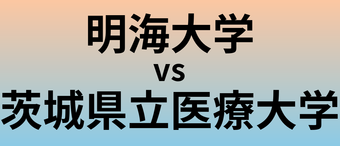 明海大学と茨城県立医療大学 のどちらが良い大学?