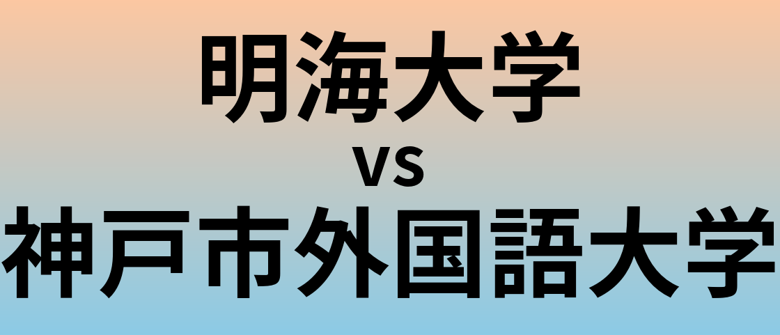 明海大学と神戸市外国語大学 のどちらが良い大学?