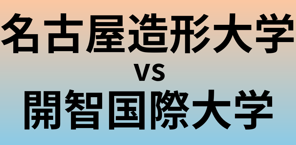 名古屋造形大学と開智国際大学 のどちらが良い大学?