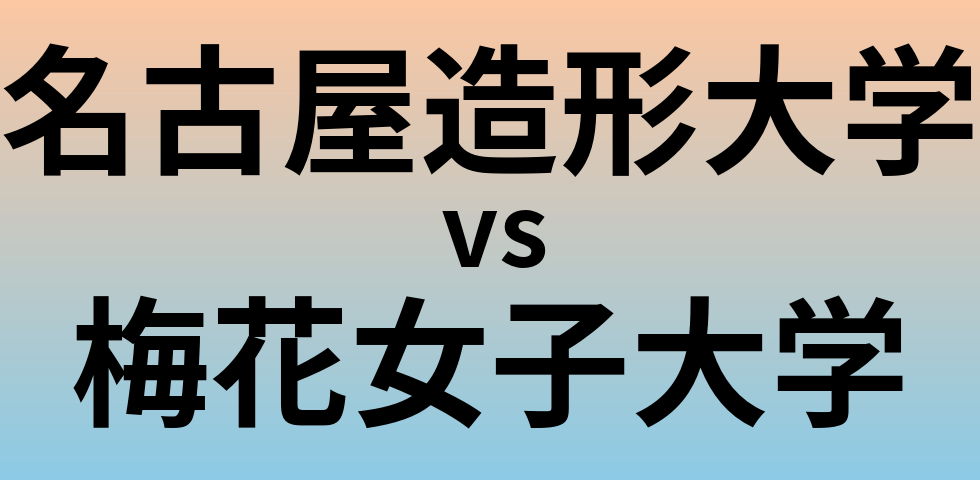名古屋造形大学と梅花女子大学 のどちらが良い大学?