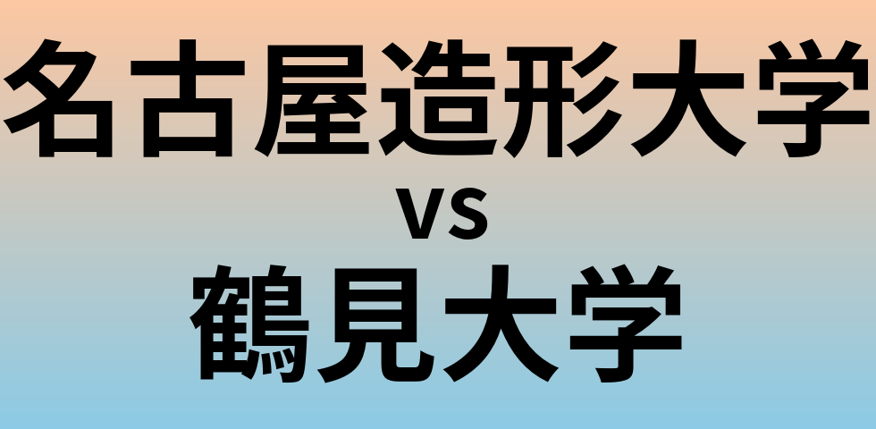 名古屋造形大学と鶴見大学 のどちらが良い大学?