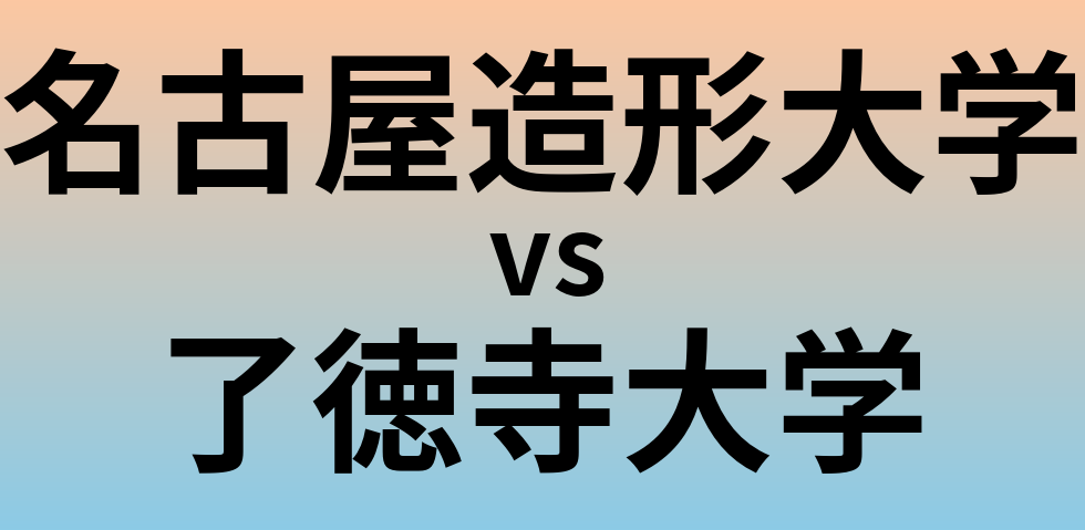 名古屋造形大学と了徳寺大学 のどちらが良い大学?