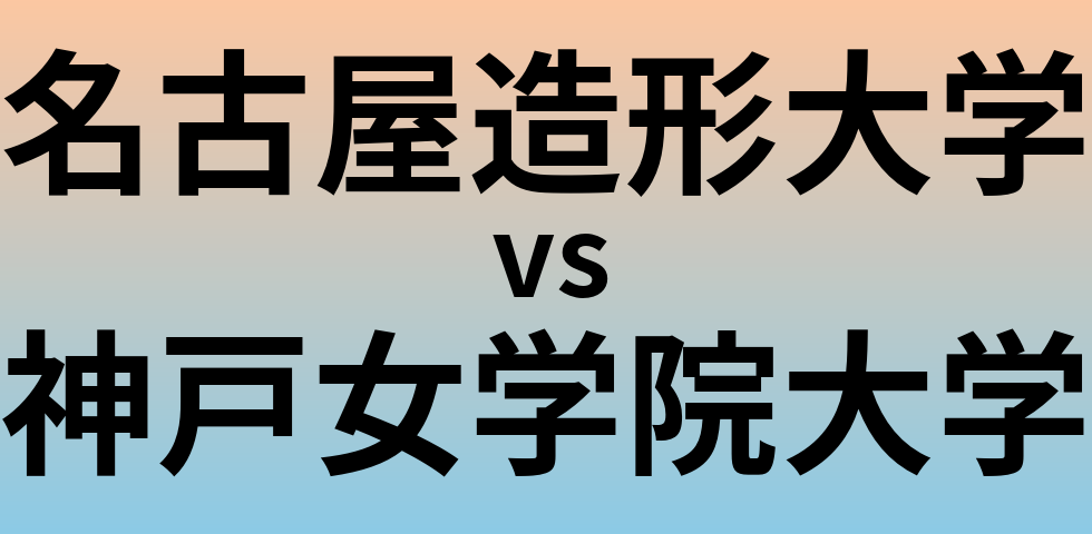 名古屋造形大学と神戸女学院大学 のどちらが良い大学?