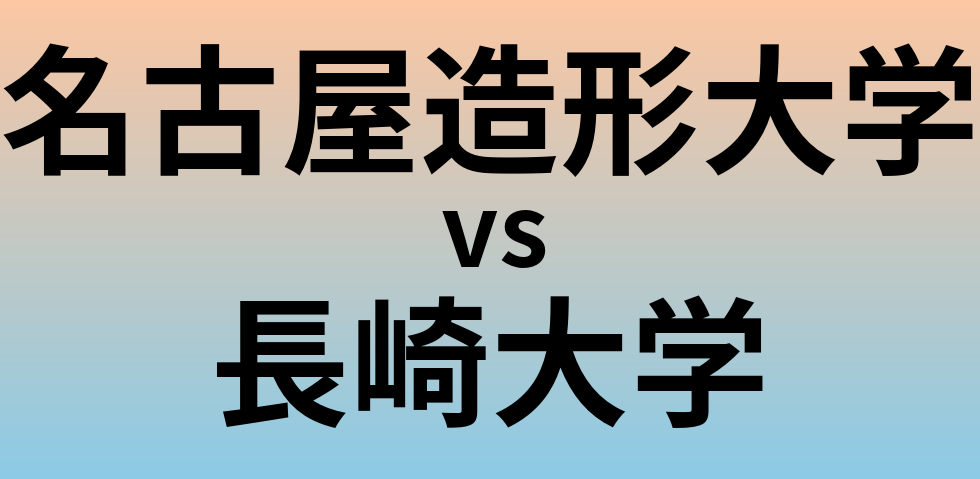 名古屋造形大学と長崎大学 のどちらが良い大学?