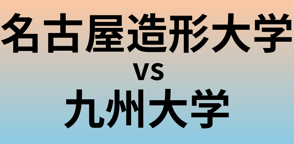 名古屋造形大学と九州大学 のどちらが良い大学?