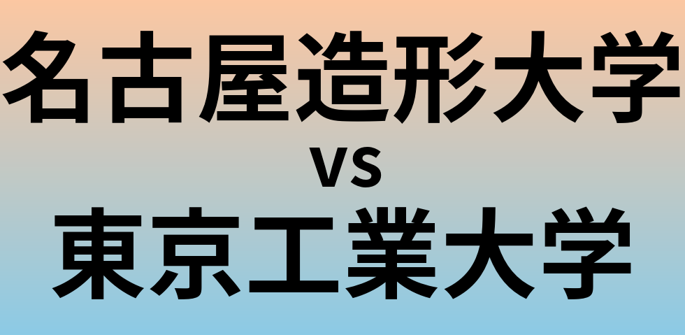 名古屋造形大学と東京工業大学 のどちらが良い大学?
