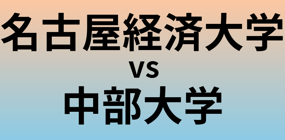 名古屋経済大学と中部大学 のどちらが良い大学?