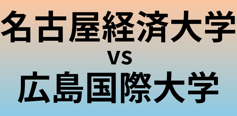 名古屋経済大学と広島国際大学 のどちらが良い大学?