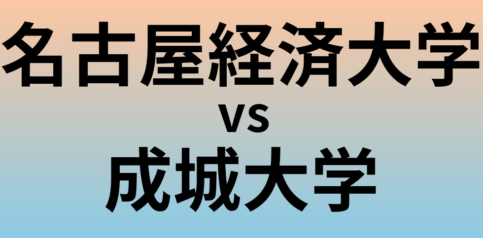 名古屋経済大学と成城大学 のどちらが良い大学?