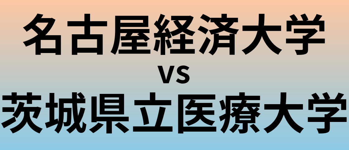 名古屋経済大学と茨城県立医療大学 のどちらが良い大学?