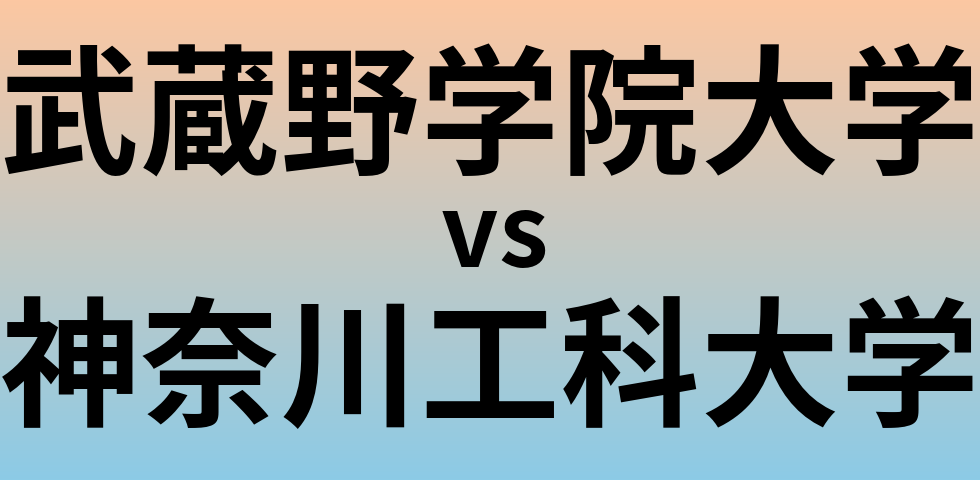 武蔵野学院大学と神奈川工科大学 のどちらが良い大学?