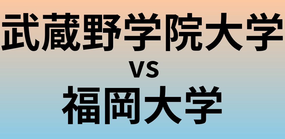 武蔵野学院大学と福岡大学 のどちらが良い大学?