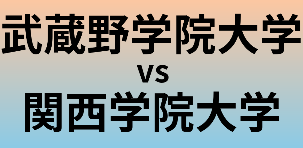 武蔵野学院大学と関西学院大学 のどちらが良い大学?