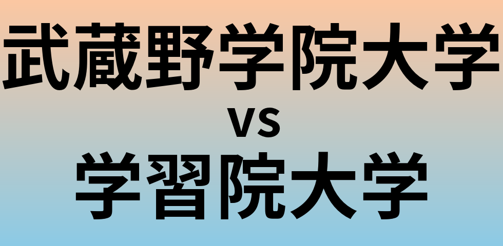 武蔵野学院大学と学習院大学 のどちらが良い大学?