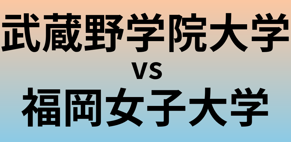 武蔵野学院大学と福岡女子大学 のどちらが良い大学?
