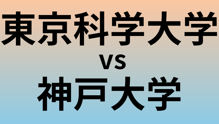 東京科学大学と神戸大学 のどちらが良い大学?