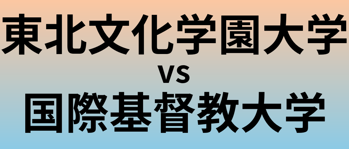 東北文化学園大学と国際基督教大学 のどちらが良い大学?