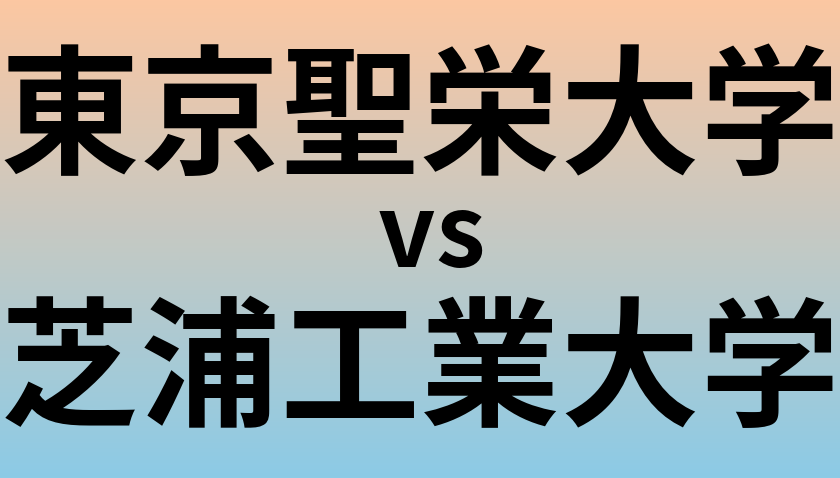 東京聖栄大学と芝浦工業大学 のどちらが良い大学?