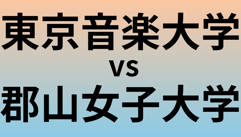東京音楽大学と郡山女子大学 のどちらが良い大学?
