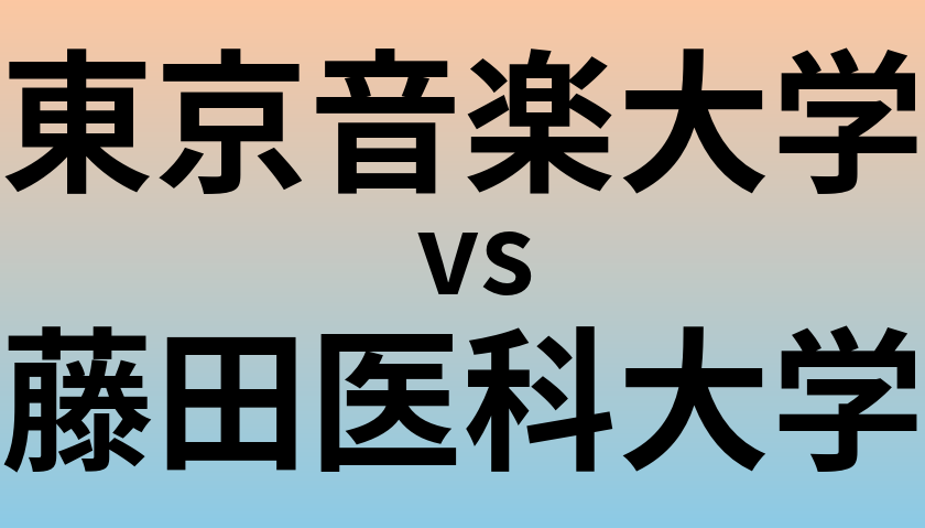 東京音楽大学と藤田医科大学 のどちらが良い大学?