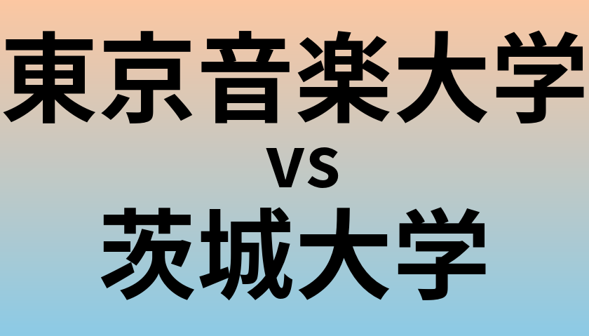東京音楽大学と茨城大学 のどちらが良い大学?