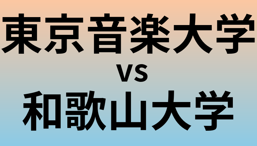 東京音楽大学と和歌山大学 のどちらが良い大学?