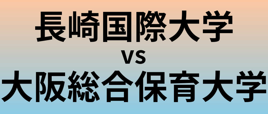 長崎国際大学と大阪総合保育大学 のどちらが良い大学?