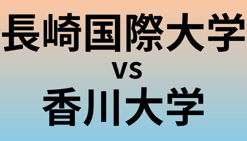 長崎国際大学と香川大学 のどちらが良い大学?