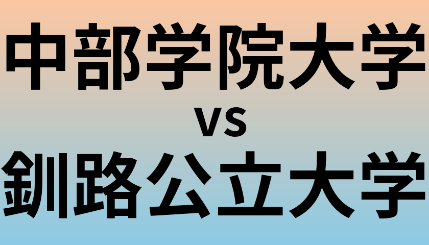 中部学院大学と釧路公立大学 のどちらが良い大学?
