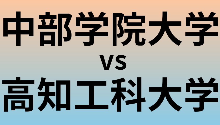 中部学院大学と高知工科大学 のどちらが良い大学?