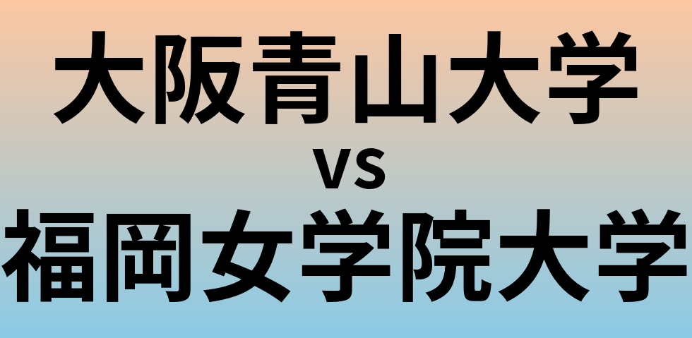 大阪青山大学と福岡女学院大学 のどちらが良い大学?
