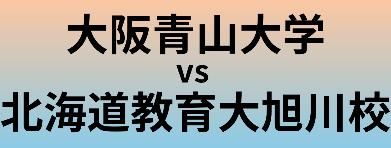 大阪青山大学と北海道教育大旭川校 のどちらが良い大学?