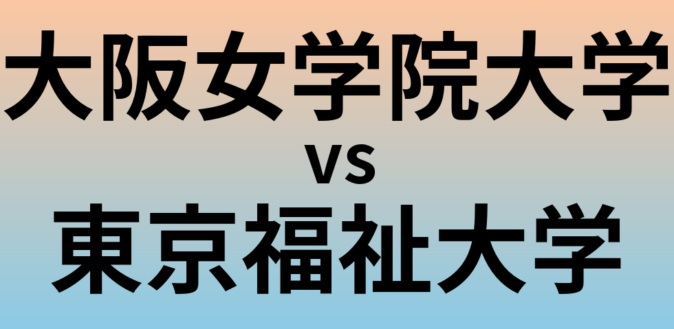 大阪女学院大学と東京福祉大学 のどちらが良い大学?