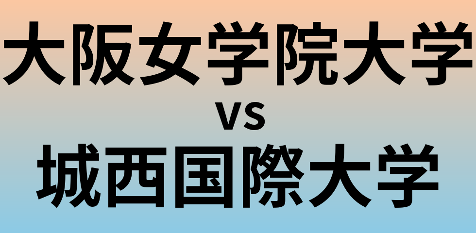 大阪女学院大学と城西国際大学 のどちらが良い大学?