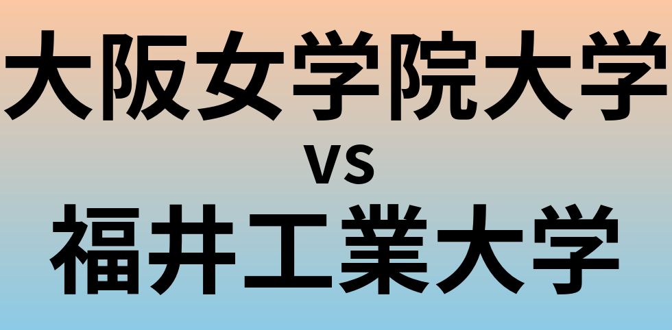 大阪女学院大学と福井工業大学 のどちらが良い大学?