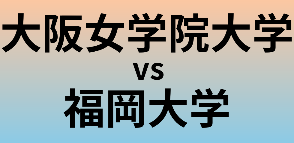 大阪女学院大学と福岡大学 のどちらが良い大学?