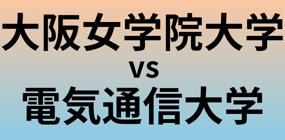 大阪女学院大学と電気通信大学 のどちらが良い大学?
