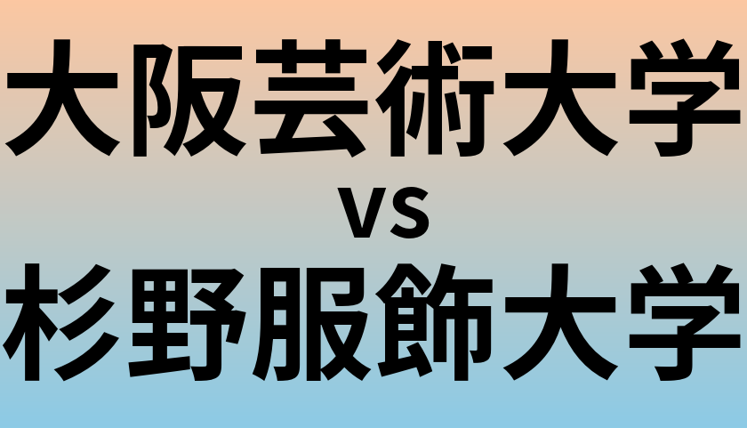 大阪芸術大学と杉野服飾大学 のどちらが良い大学?