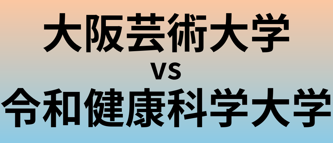 大阪芸術大学と令和健康科学大学 のどちらが良い大学?