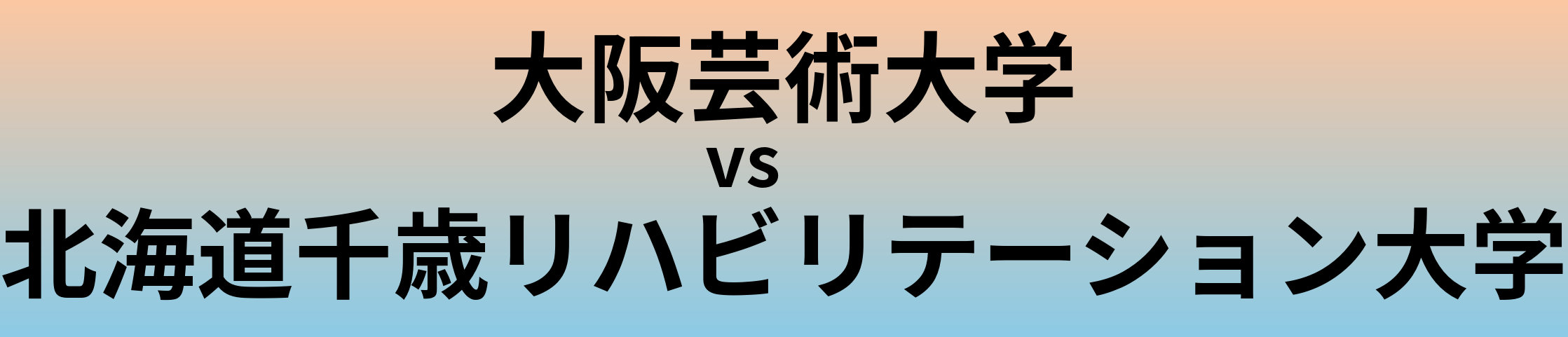 大阪芸術大学と北海道千歳リハビリテーション大学 のどちらが良い大学?