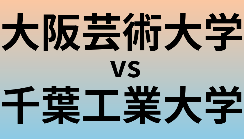 大阪芸術大学と千葉工業大学 のどちらが良い大学?