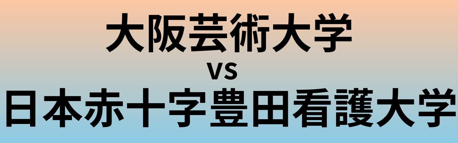大阪芸術大学と日本赤十字豊田看護大学 のどちらが良い大学?